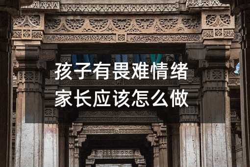 孩子有畏難情緒家長應該怎么做