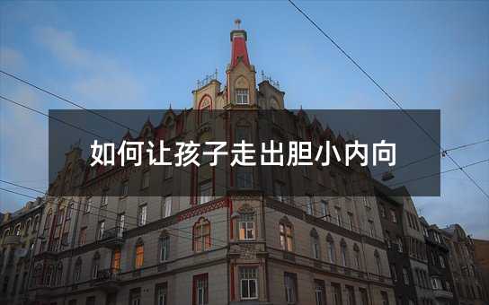 如何讓孩子走出膽小內向