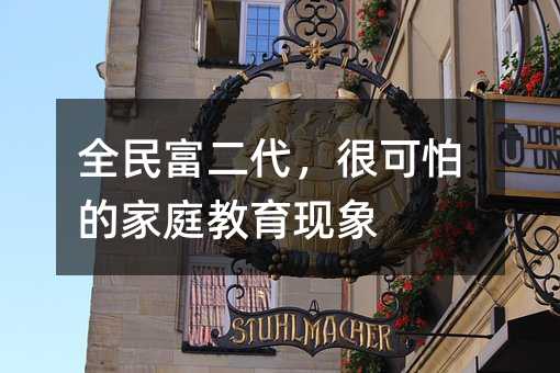 全民富二代,很可怕的家庭教育現象