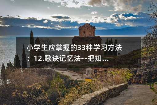 小學(xué)生應(yīng)掌握的33種學(xué)習(xí)方法:12.歌訣記憶法--把知識串連起來