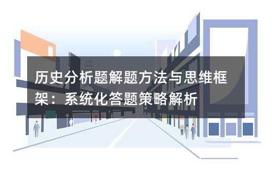 歷史分析題解題方法與思維框架:系統(tǒng)化答題策略解析
