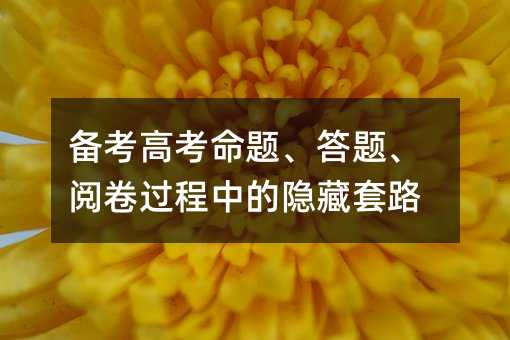 備考高考命題、答題、閱卷過程中的隱藏套路