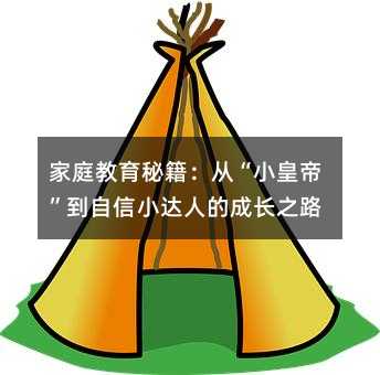 家庭教育秘籍:從“小皇帝”到自信小達(dá)人的成長(zhǎng)之路