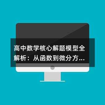 高中數學核心解題模型全解析:從函數到微分方程的系統指南
