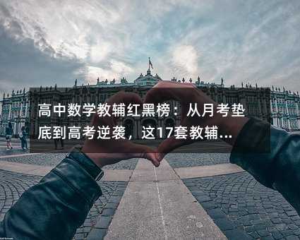 高中數學教輔紅黑榜:從月考墊底到高考逆襲,這17套教輔藏著學霸的秘密武器