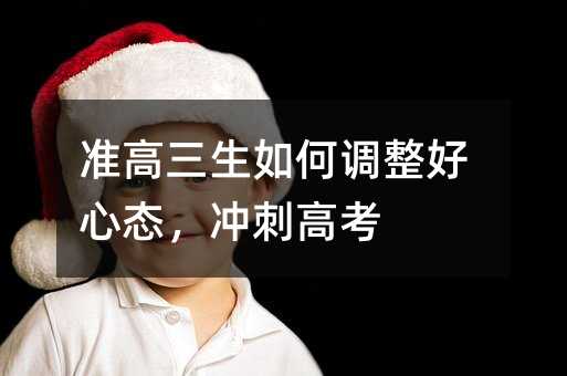 準高三生如何調(diào)整好心態(tài),沖刺高考