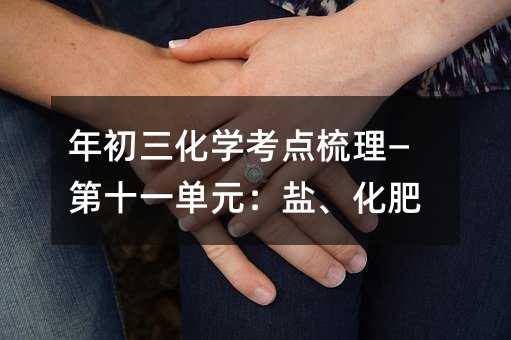 年初三化學考點梳理—第十一單元:鹽、化肥