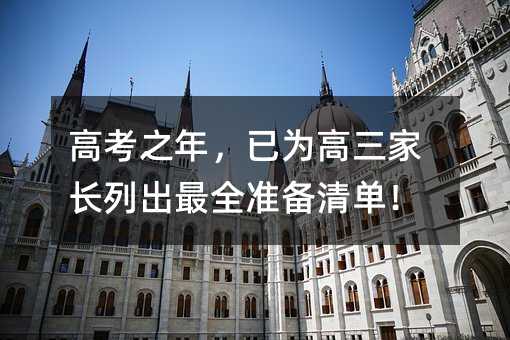 高考之年,已為高三家長(zhǎng)列出最全準(zhǔn)備清單!