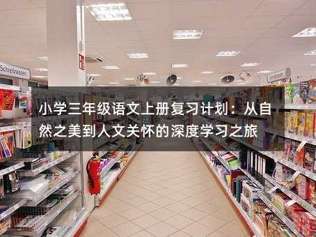 小學(xué)三年級(jí)語文上冊(cè)復(fù)習(xí)計(jì)劃:從自然之美到人文關(guān)懷的深度學(xué)習(xí)之旅