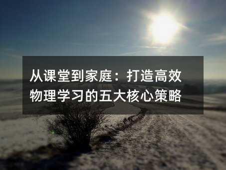從課堂到家庭:打造高效物理學習的五大核心策略