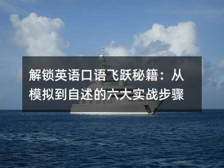 解鎖英語口語飛躍秘籍:從模擬到自述的六大實戰(zhàn)步驟