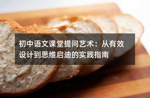 初中語文課堂提問藝術:從有效設計到思維啟迪的實踐指南