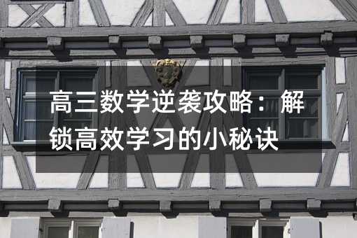 高三數學逆襲攻略:解鎖高效學習的小秘訣