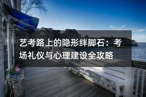 藝考路上的隱形絆腳石:考場禮儀與心理建設全攻略
