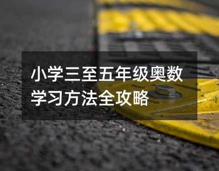 小學(xué)三至五年級(jí)奧數(shù)學(xué)習(xí)方法全攻略