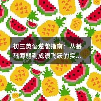 初三英語逆襲指南:從基礎薄弱到成績飛躍的實戰攻略