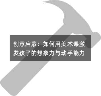 創意啟蒙:如何用美術課激發孩子的想象力與動手能力