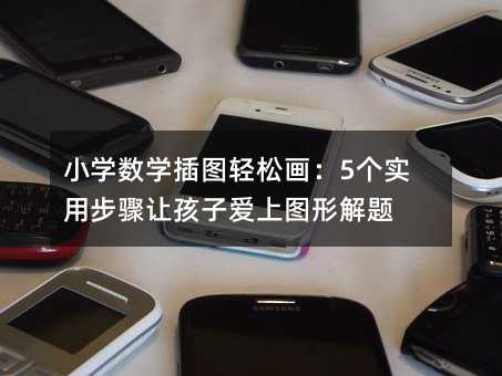 小學(xué)數(shù)學(xué)插圖輕松畫(huà):5個(gè)實(shí)用步驟讓孩子愛(ài)上圖形解題