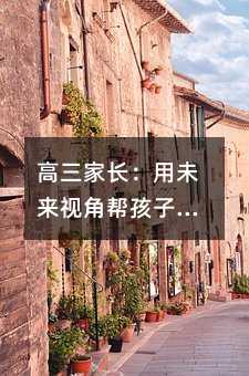 高三家長(zhǎng):用未來視角幫孩子規(guī)劃當(dāng)下