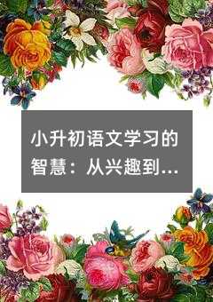 小升初語文學習的智慧:從興趣到方法的完整指南