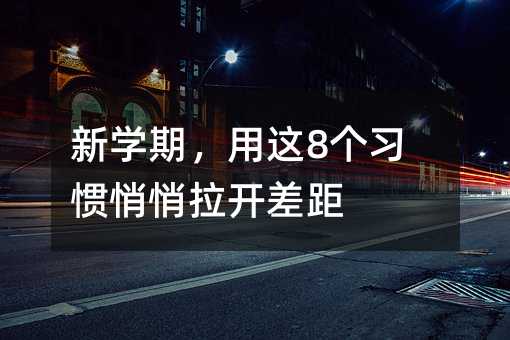 新學期,用這8個習慣悄悄拉開差距
