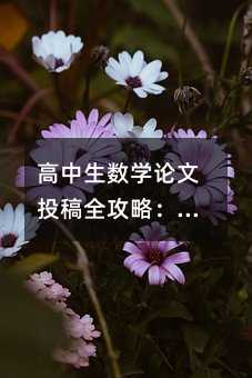 高中生數(shù)學論文投稿全攻略:從創(chuàng)意到發(fā)表的實用指南