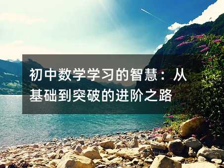 初中數學學習的智慧:從基礎到突破的進階之路