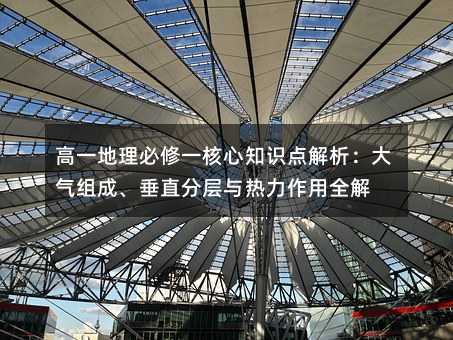 高一地理必修一核心知識點解析:大氣組成、垂直分層與熱力作用全解