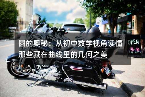圓的奧秘:從初中數學視角讀懂那些藏在曲線里的幾何之美