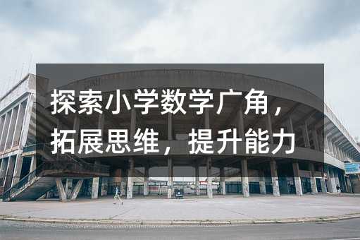探索小學數學廣角,拓展思維,提升能力