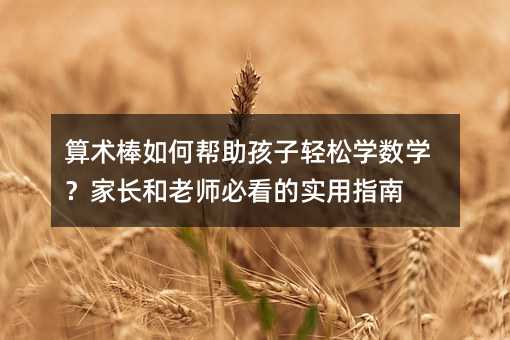 算術棒如何幫助孩子輕松學數學?家長和老師必看的實用指南