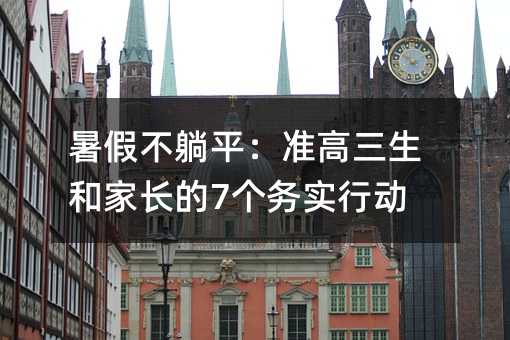 暑假不躺平:準高三生和家長的7個務實行動
