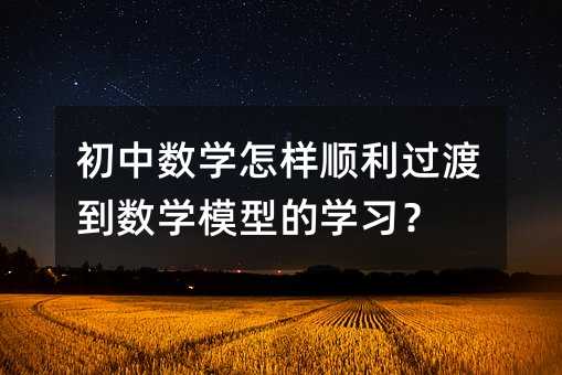 初中數(shù)學(xué)怎樣順利過渡到數(shù)學(xué)模型的學(xué)習(xí)?