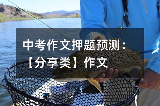 中考作文押題預(yù)測:【分享類】作文