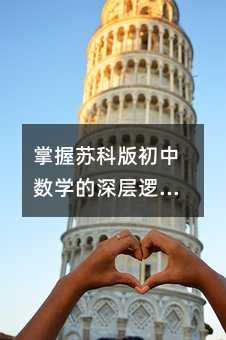 掌握蘇科版初中數(shù)學(xué)的深層邏輯與學(xué)習(xí)路徑