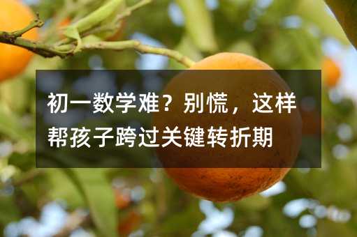 初一數學難?別慌,這樣幫孩子跨過關鍵轉折期