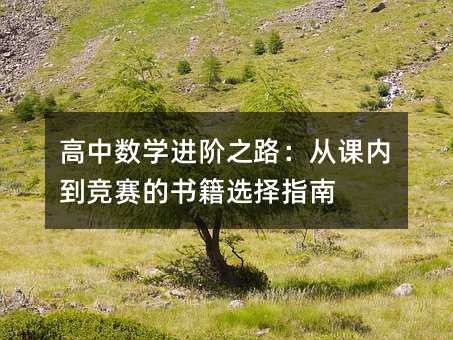 高中數學進階之路:從課內到競賽的書籍選擇指南