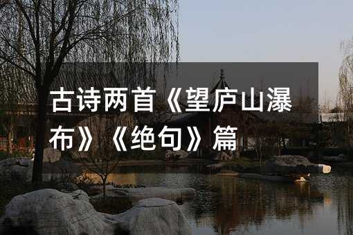 古詩兩首《望廬山瀑布》《絕句》篇