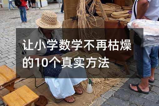 讓小學數學不再枯燥的10個真實方法