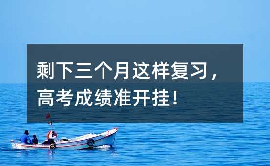 剩下三個月這樣復習,高考成績準開掛!
