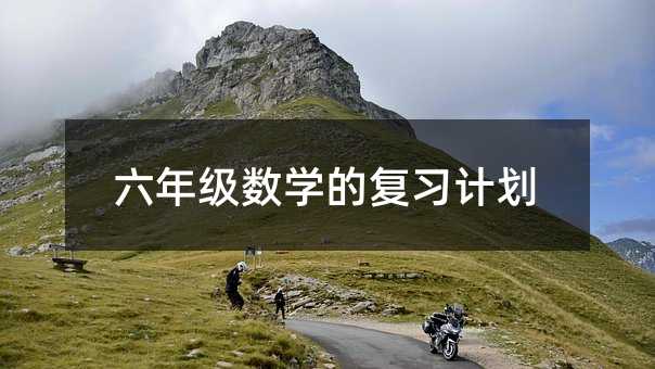 六年級(jí)數(shù)學(xué)的復(fù)習(xí)計(jì)劃
