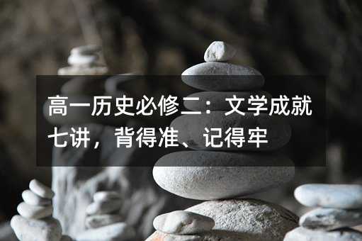 高一歷史必修二:文學成就七講,背得準、記得牢