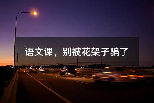 語文課,別被花架子騙了