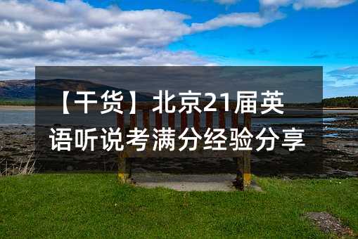 【干貨】北京21屆英語聽說考滿分經驗分享