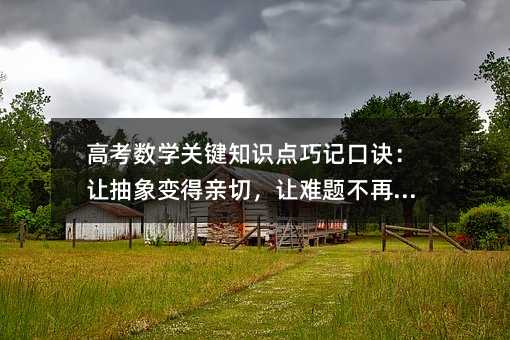 高考數學關鍵知識點巧記口訣:讓抽象變得親切,讓難題不再遙遠