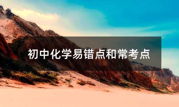 初中化學(xué)易錯(cuò)點(diǎn)和常考點(diǎn)