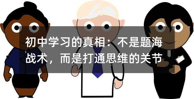 初中學(xué)習(xí)的真相:不是題海戰(zhàn)術(shù),而是打通思維的關(guān)節(jié)