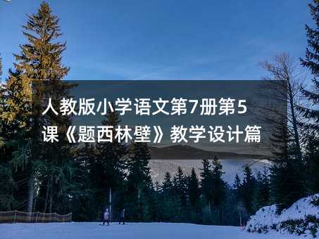 人教版小學語文第7冊第5課《題西林壁》教學設計篇
