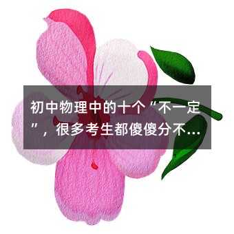 初中物理中的十個“不一定”,很多考生都傻傻分不清!值得收藏