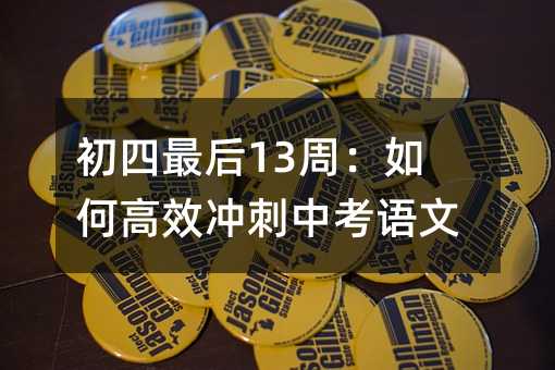 初四最后13周:如何高效沖刺中考語文